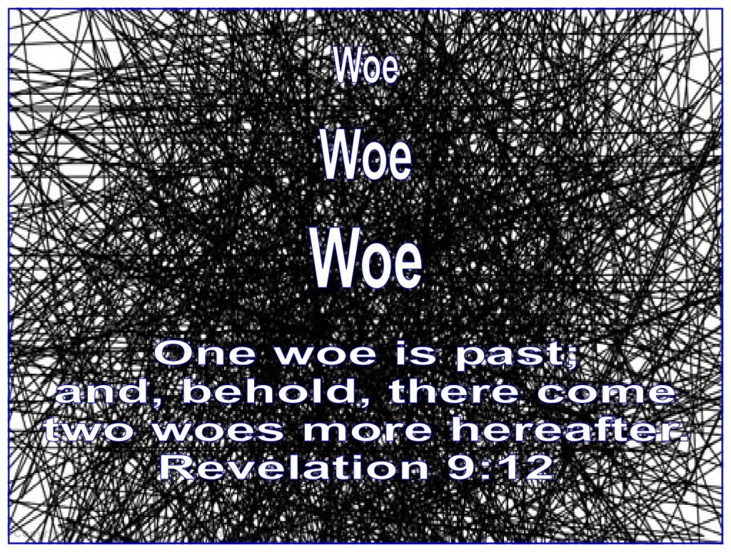 The book of The Revelation calls the fifth, sixth, and seventh Trumpets a "WOE".