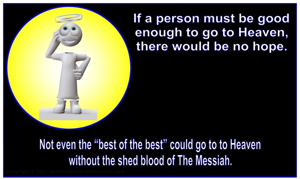 Not even the “best of the best” could go to to Heaven without the shed blood of Jesus The Messiah.