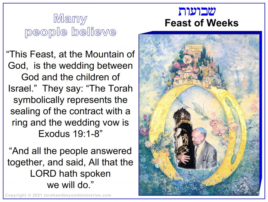 Many Jewish people believe that the words spoken in Exodus 19:5-8 was the wedding vow between God and the Children of Israel. This is probably correct. 