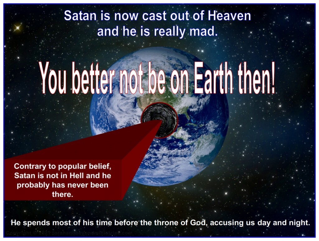 When Satan comes to Earth, you better not be here.