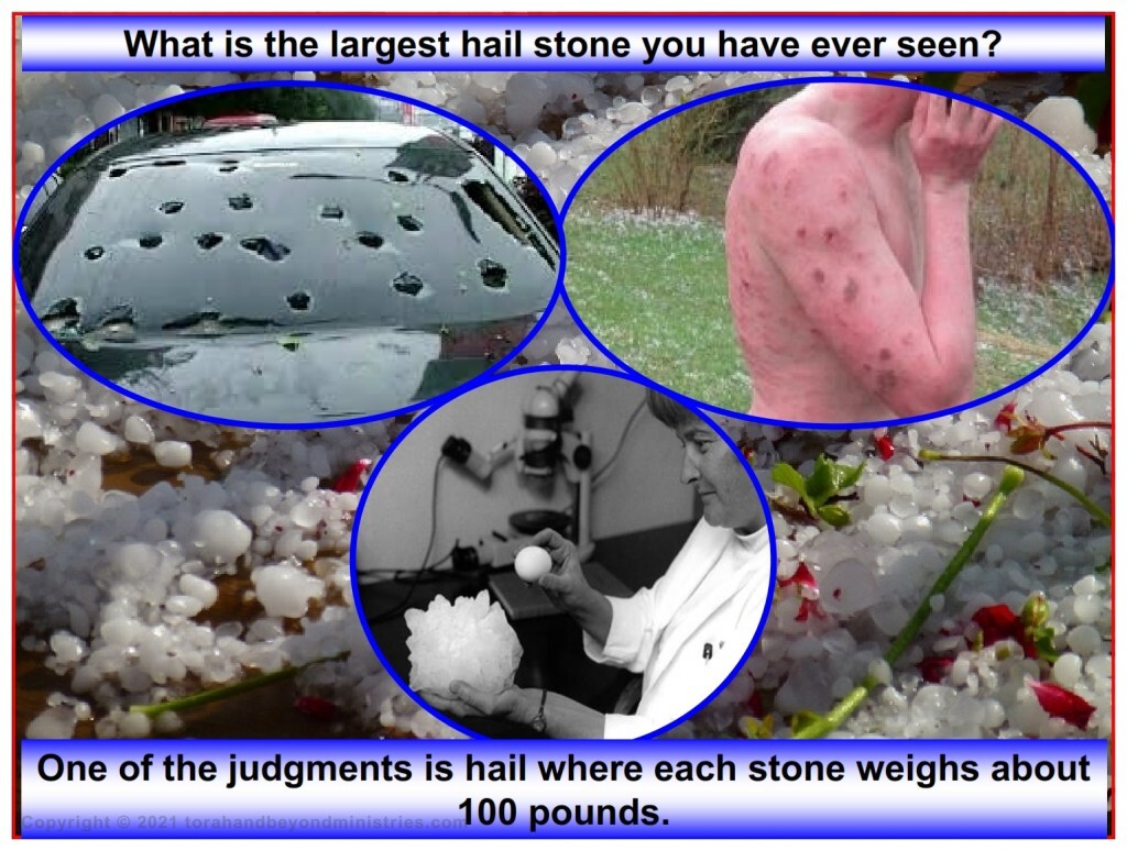 The Tribulation will produce the largest hailstones ever to hit Earth.