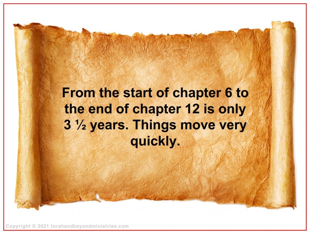 During the Tribulation from the start of chapter 6 to the end of chapter 12 is only 3 ½ years. Things move very quickly.