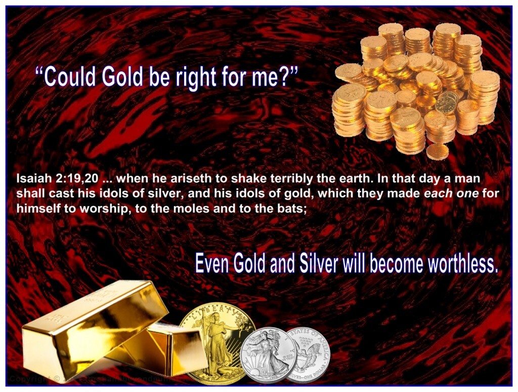 During the Tribulation that which is truly precious changes from gold and silver to life itself.